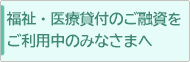 福祉・医療貸付のご融資をご利用中のみなさまへ