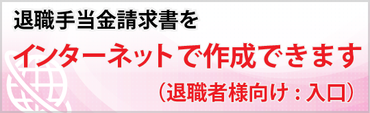 退職手当金請求書をインターネットで作成できます。退職者様向け入り口