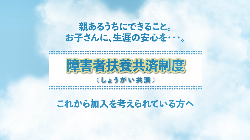 親あるうちにできること。お子さんに、生涯の安心を。
障害者扶養共済制度（しょうがい共済）
これから加入を考えられている方へ
