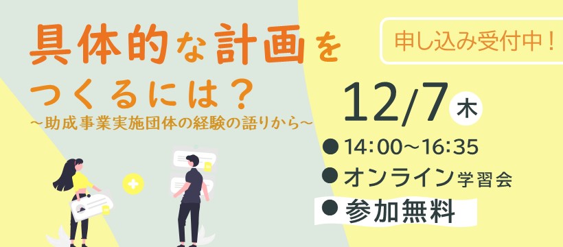 具体的な計画をつくるには?助成事業実施団体の経験の語りから申し込み受付中!12月7日木曜日14時から16時35分オンライン学習会参加無料