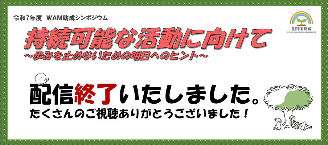 令和7年度シンポジウム持続可能な活動に向けて～歩みを止めないための明日へのヒント～配信終了いたしました。たくさんのご視聴ありがとうございました。主催：独立行政法人福祉医療機構 後援：厚生労働省、こども家庭庁